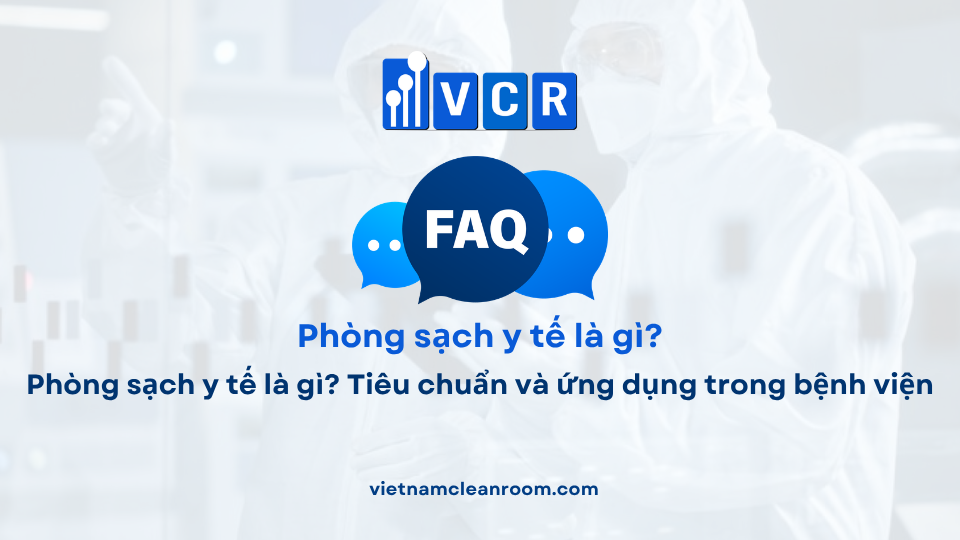 FAQ: Phòng sạch y tế là gì? Tiêu chuẩn và ứng dụng trong bệnh viện