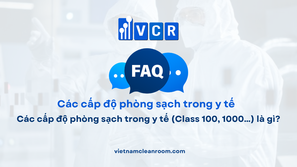 FAQ: Các cấp độ phòng sạch trong y tế (Class 100, 1000…) là gì?