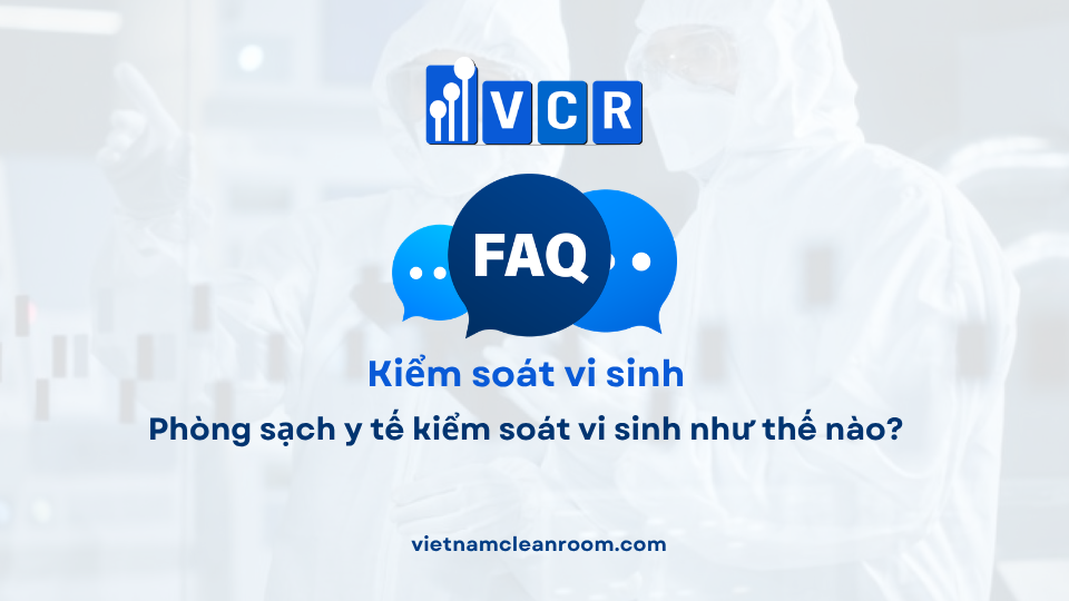 FAQ: Phòng sạch y tế kiểm soát vi sinh như thế nào?