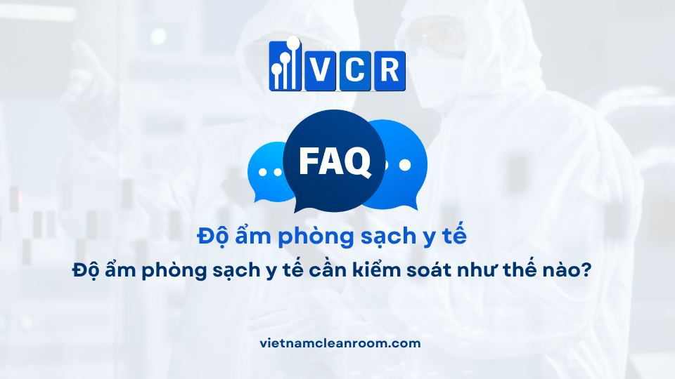 FAQ: Độ ẩm phòng sạch y tế cần kiểm soát như thế nào?