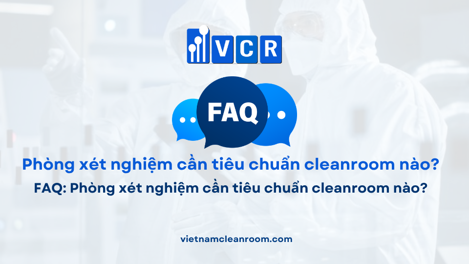FAQ: Phòng xét nghiệm cần tiêu chuẩn cleanroom nào?