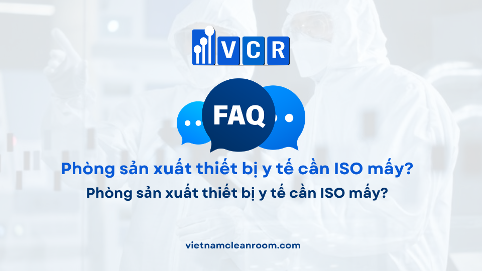 FAQ: Phòng sản xuất thiết bị y tế cần ISO mấy?