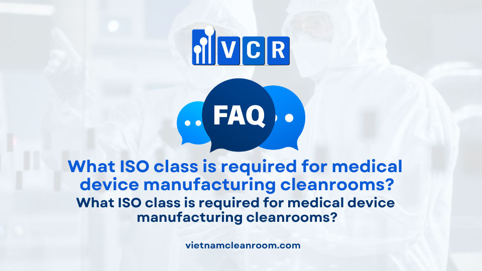 FAQ: What ISO class is required for medical device manufacturing cleanrooms?