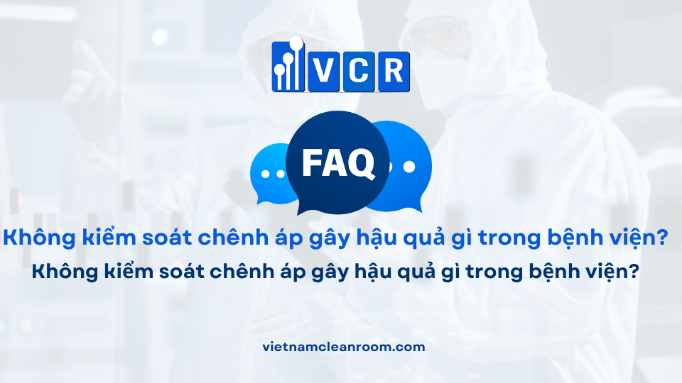 FAQ: Không kiểm soát chênh áp gây hậu quả gì trong bệnh viện?