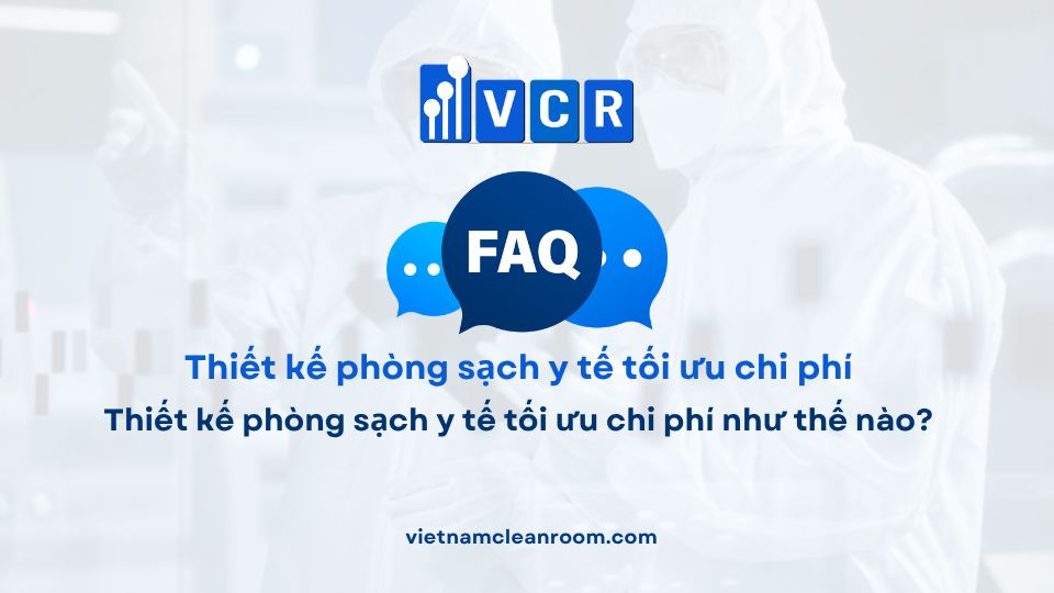 FAQ: Thiết kế phòng sạch y tế tối ưu chi phí như thế nào?